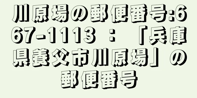 川原場の郵便番号:667-1113 ： 「兵庫県養父市川原場」の郵便番号