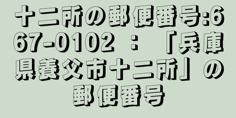 十二所の郵便番号:667-0102 ： 「兵庫県養父市十二所」の郵便番号