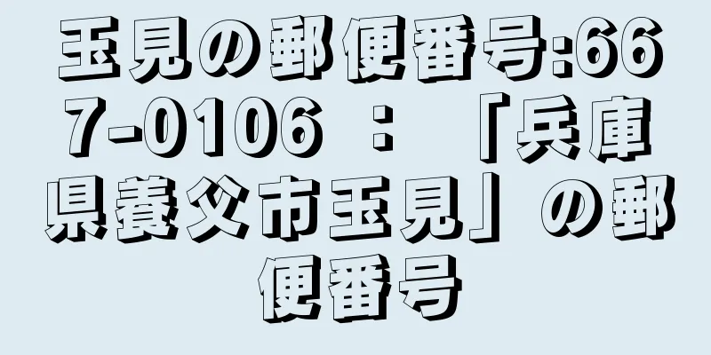 玉見の郵便番号:667-0106 ： 「兵庫県養父市玉見」の郵便番号