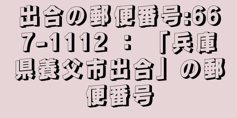 出合の郵便番号:667-1112 ： 「兵庫県養父市出合」の郵便番号