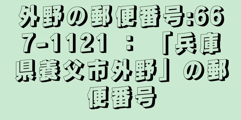 外野の郵便番号:667-1121 ： 「兵庫県養父市外野」の郵便番号