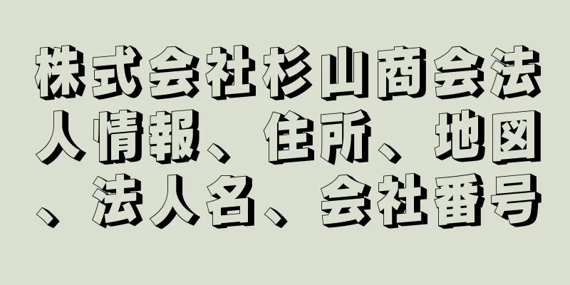 株式会社杉山商会法人情報、住所、地図、法人名、会社番号