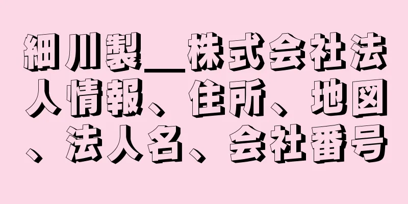 細川製＿株式会社法人情報、住所、地図、法人名、会社番号