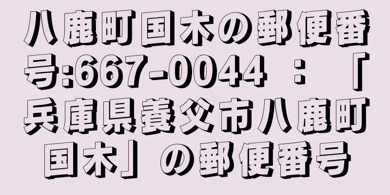 八鹿町国木の郵便番号:667-0044 ： 「兵庫県養父市八鹿町国木」の郵便番号