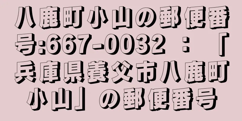 八鹿町小山の郵便番号:667-0032 ： 「兵庫県養父市八鹿町小山」の郵便番号