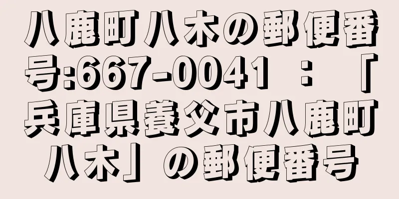 八鹿町八木の郵便番号:667-0041 ： 「兵庫県養父市八鹿町八木」の郵便番号