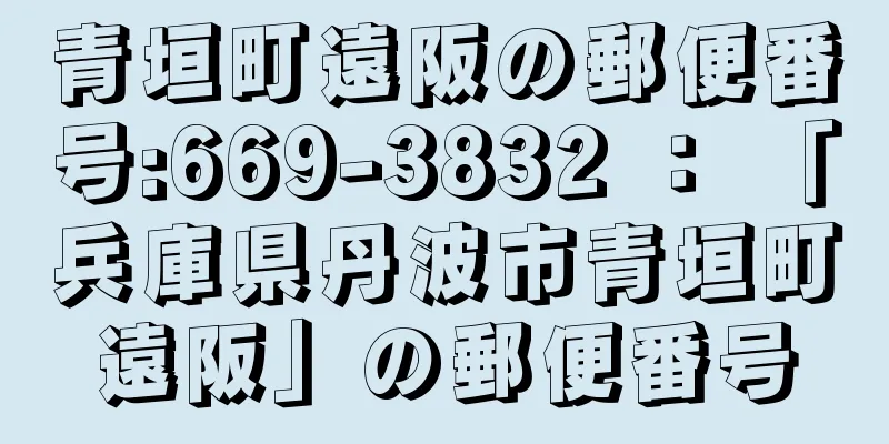 青垣町遠阪の郵便番号:669-3832 ： 「兵庫県丹波市青垣町遠阪」の郵便番号