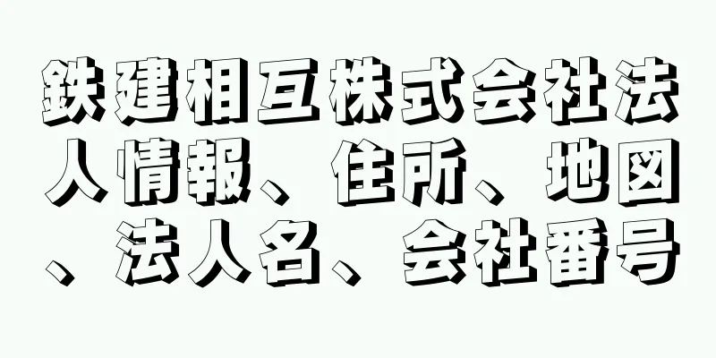 鉄建相互株式会社法人情報、住所、地図、法人名、会社番号