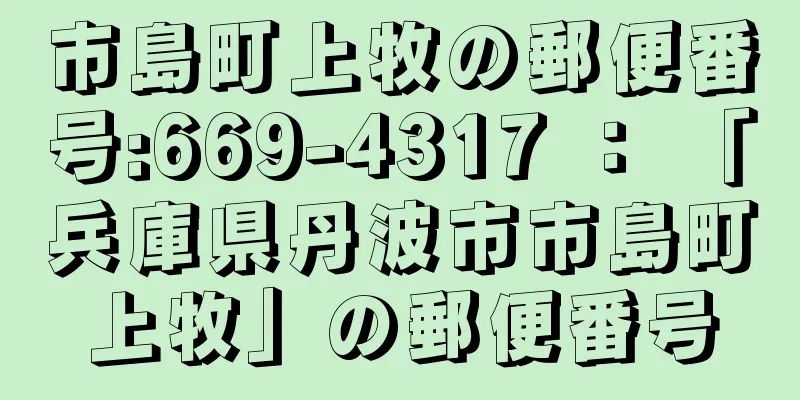 市島町上牧の郵便番号:669-4317 ： 「兵庫県丹波市市島町上牧」の郵便番号