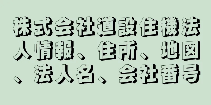 株式会社道設住機法人情報、住所、地図、法人名、会社番号