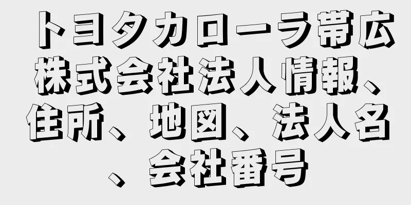 トヨタカローラ帯広株式会社法人情報、住所、地図、法人名、会社番号