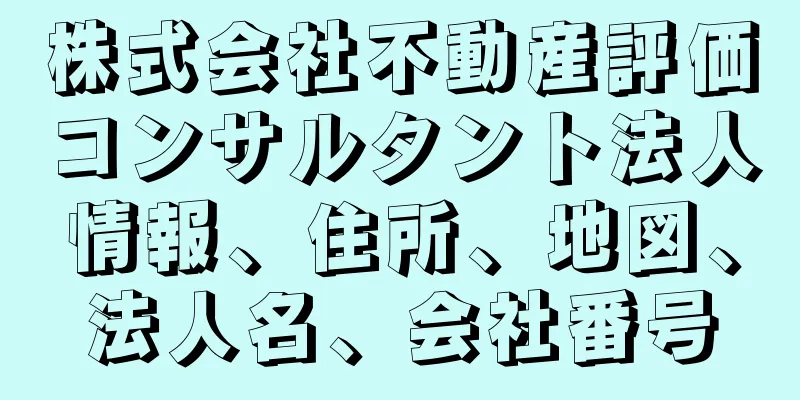 株式会社不動産評価コンサルタント法人情報、住所、地図、法人名、会社番号