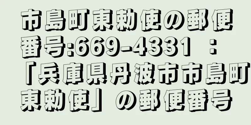 市島町東勅使の郵便番号:669-4331 ： 「兵庫県丹波市市島町東勅使」の郵便番号