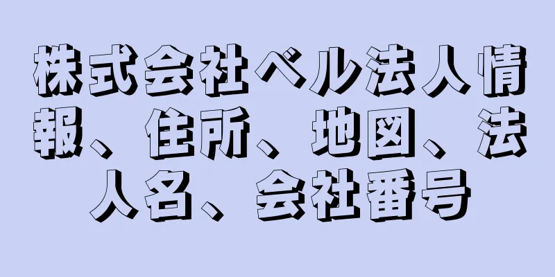 株式会社ベル法人情報、住所、地図、法人名、会社番号