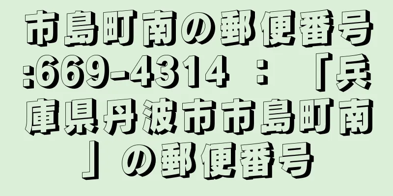 市島町南の郵便番号:669-4314 ： 「兵庫県丹波市市島町南」の郵便番号