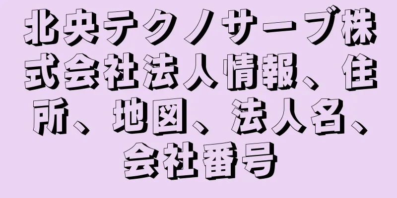 北央テクノサーブ株式会社法人情報、住所、地図、法人名、会社番号
