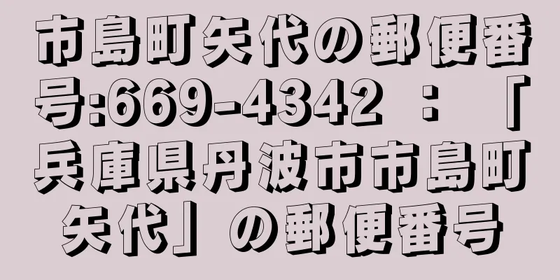 市島町矢代の郵便番号:669-4342 ： 「兵庫県丹波市市島町矢代」の郵便番号