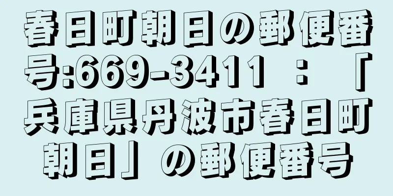 春日町朝日の郵便番号:669-3411 ： 「兵庫県丹波市春日町朝日」の郵便番号