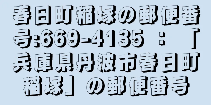 春日町稲塚の郵便番号:669-4135 ： 「兵庫県丹波市春日町稲塚」の郵便番号