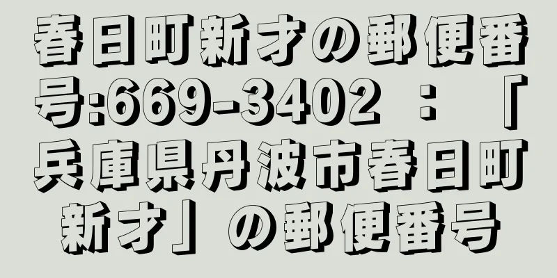 春日町新才の郵便番号:669-3402 ： 「兵庫県丹波市春日町新才」の郵便番号