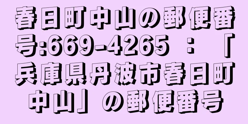 春日町中山の郵便番号:669-4265 ： 「兵庫県丹波市春日町中山」の郵便番号