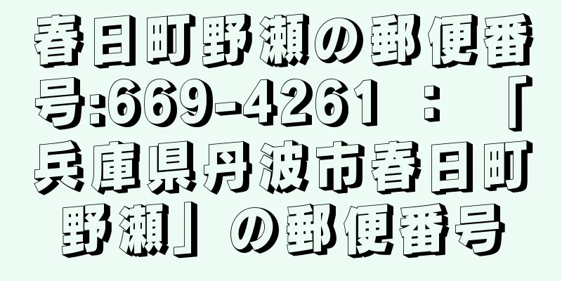 春日町野瀬の郵便番号:669-4261 ： 「兵庫県丹波市春日町野瀬」の郵便番号