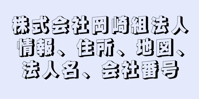 株式会社岡崎組法人情報、住所、地図、法人名、会社番号