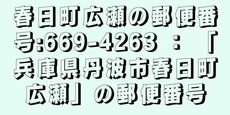 春日町広瀬の郵便番号:669-4263 ： 「兵庫県丹波市春日町広瀬」の郵便番号