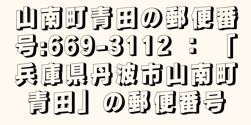 山南町青田の郵便番号:669-3112 ： 「兵庫県丹波市山南町青田」の郵便番号