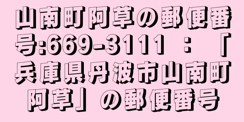 山南町阿草の郵便番号:669-3111 ： 「兵庫県丹波市山南町阿草」の郵便番号