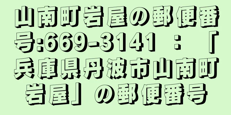 山南町岩屋の郵便番号:669-3141 ： 「兵庫県丹波市山南町岩屋」の郵便番号