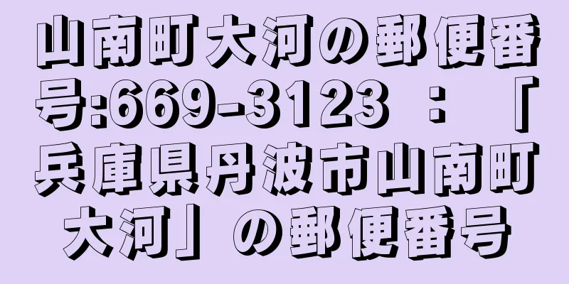 山南町大河の郵便番号:669-3123 ： 「兵庫県丹波市山南町大河」の郵便番号