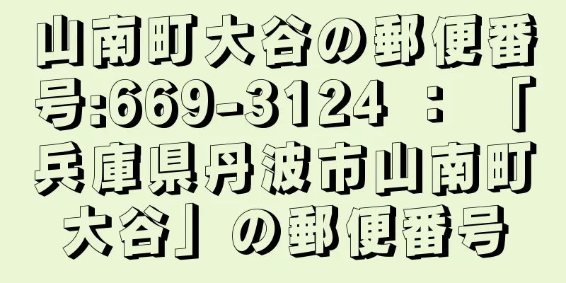 山南町大谷の郵便番号:669-3124 ： 「兵庫県丹波市山南町大谷」の郵便番号