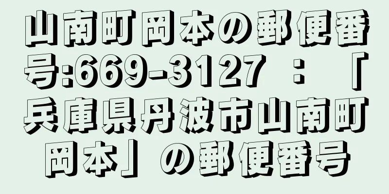 山南町岡本の郵便番号:669-3127 ： 「兵庫県丹波市山南町岡本」の郵便番号