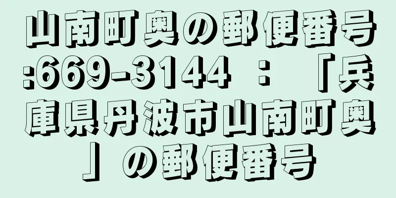 山南町奥の郵便番号:669-3144 ： 「兵庫県丹波市山南町奥」の郵便番号