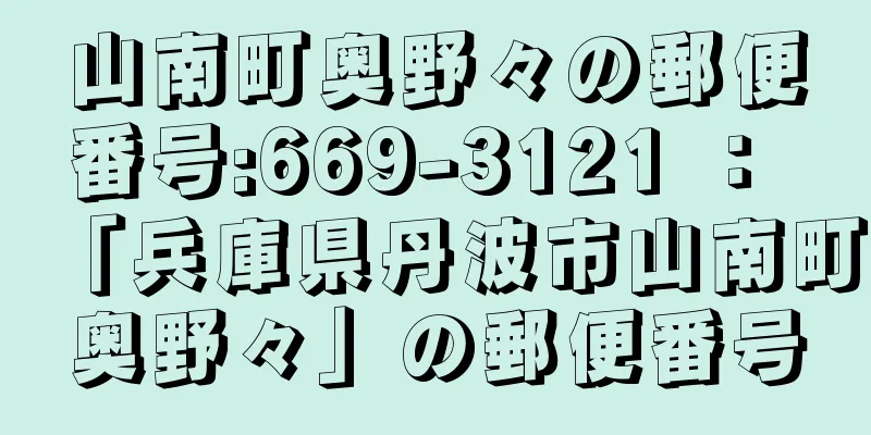 山南町奥野々の郵便番号:669-3121 ： 「兵庫県丹波市山南町奥野々」の郵便番号