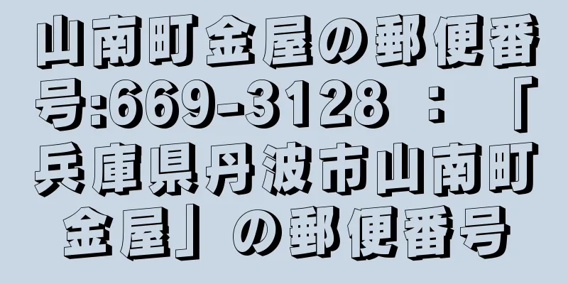 山南町金屋の郵便番号:669-3128 ： 「兵庫県丹波市山南町金屋」の郵便番号