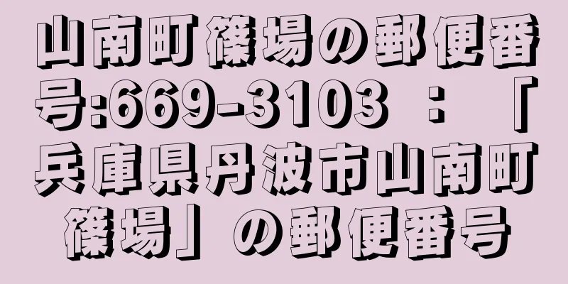 山南町篠場の郵便番号:669-3103 ： 「兵庫県丹波市山南町篠場」の郵便番号