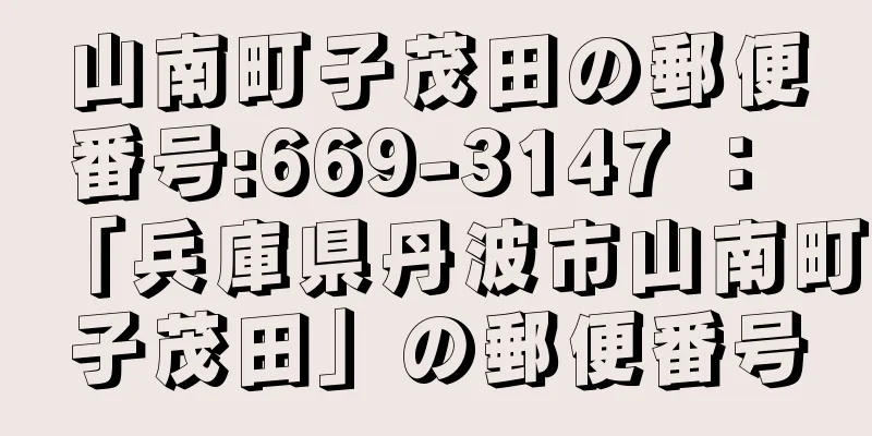 山南町子茂田の郵便番号:669-3147 ： 「兵庫県丹波市山南町子茂田」の郵便番号