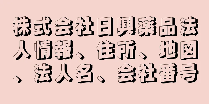 株式会社日興薬品法人情報、住所、地図、法人名、会社番号