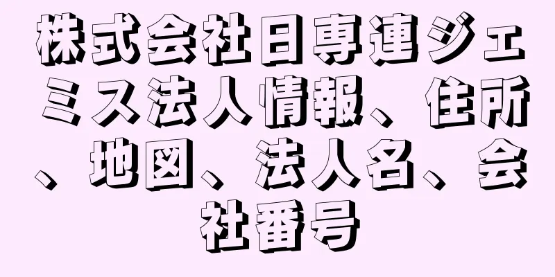 株式会社日専連ジェミス法人情報、住所、地図、法人名、会社番号