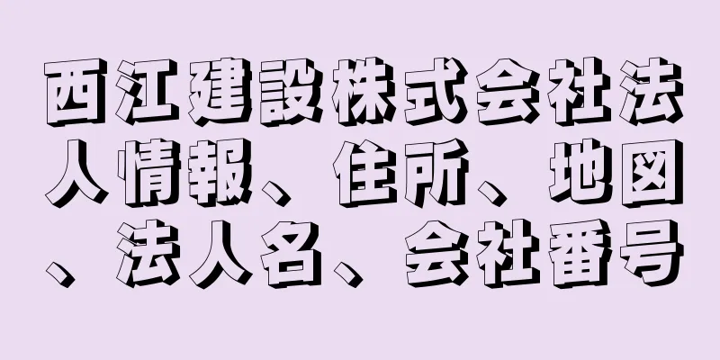 西江建設株式会社法人情報、住所、地図、法人名、会社番号