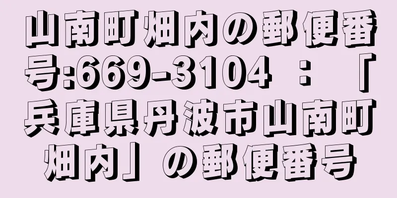 山南町畑内の郵便番号:669-3104 ： 「兵庫県丹波市山南町畑内」の郵便番号