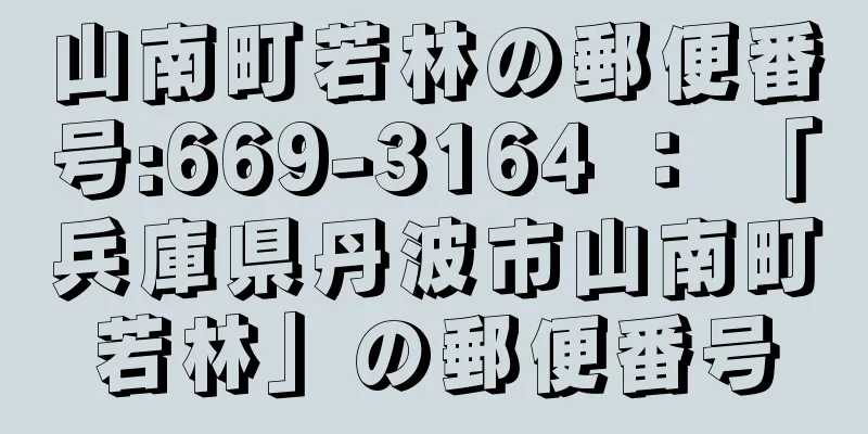 山南町若林の郵便番号:669-3164 ： 「兵庫県丹波市山南町若林」の郵便番号