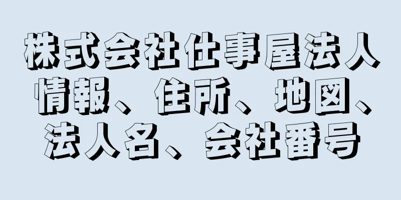 株式会社仕事屋法人情報、住所、地図、法人名、会社番号