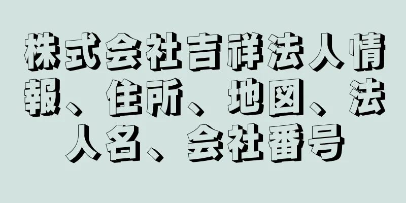 株式会社吉祥法人情報、住所、地図、法人名、会社番号