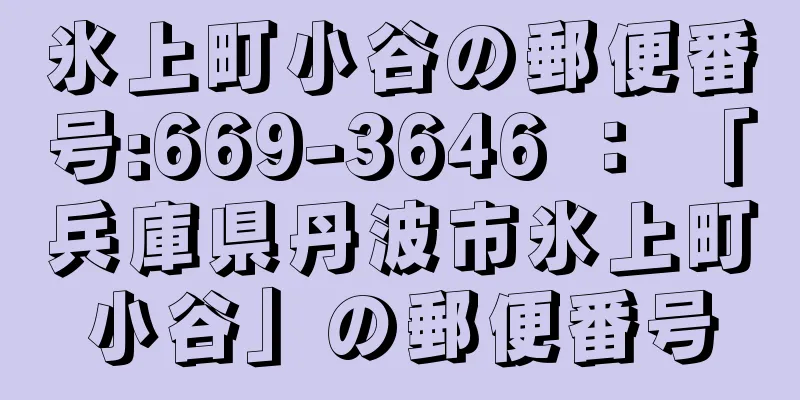 氷上町小谷の郵便番号:669-3646 ： 「兵庫県丹波市氷上町小谷」の郵便番号