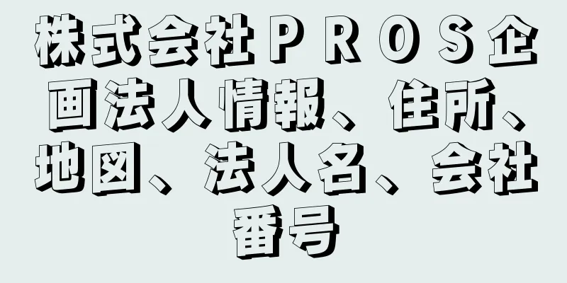 株式会社ＰＲＯＳ企画法人情報、住所、地図、法人名、会社番号