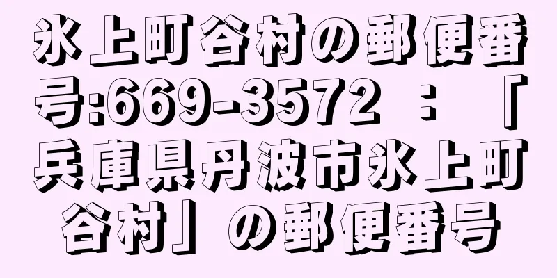 氷上町谷村の郵便番号:669-3572 ： 「兵庫県丹波市氷上町谷村」の郵便番号