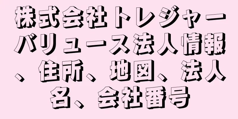 株式会社トレジャーバリュース法人情報、住所、地図、法人名、会社番号